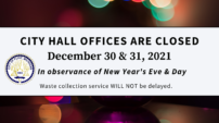 City Hall offices to close in observance of New Year’s Eve and Day, December 30 and 31; waste collection will NOT be delayed.