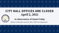 City Hall offices are closed, April 2, 2021, waste collection not affected